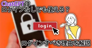 ChatGPTはログインなしでもOK?ログインした方が圧倒的に便利な理由とは
