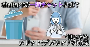【網羅解説】ChatGPTの一時チャットとは?保存や復元はできる?メリットや注意点も解説