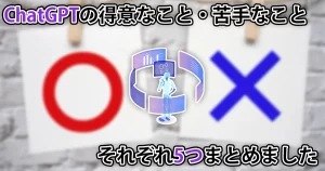 ChatGPTが得意なこと・苦手なことをまとめてみた。結局AIは何ができる?